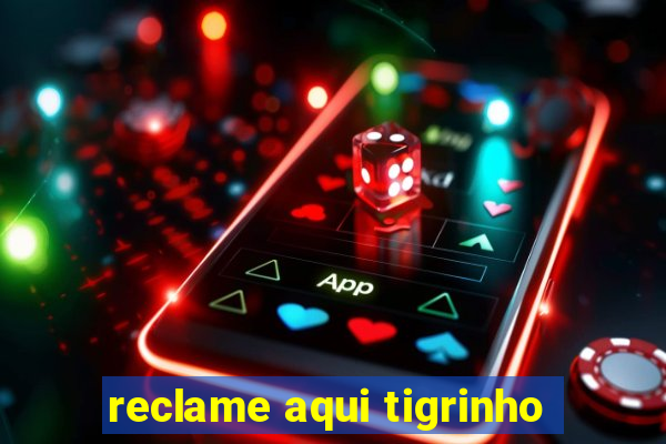 reclame aqui tigrinho